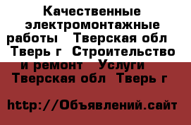 Качественные электромонтажные работы - Тверская обл., Тверь г. Строительство и ремонт » Услуги   . Тверская обл.,Тверь г.